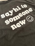 say hi to someone new long sleeve (grey) :)